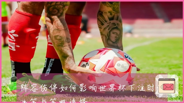 阵容伤停如何影响世界杯下注时的决策与策略选择