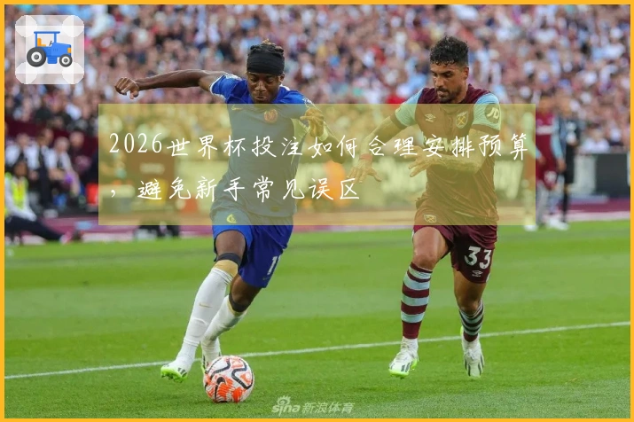 2026世界杯投注如何合理安排预算，避免新手常见误区